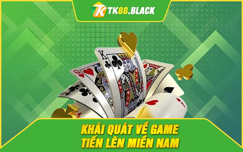 Khái quát về game tiến lên miền Nam 