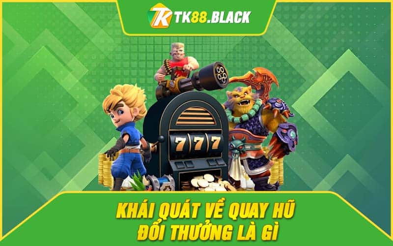 Khái quát về quay hũ đổi thưởng là gì