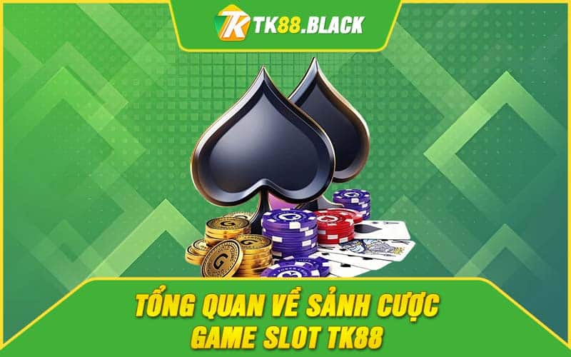 Tổng quan về sảnh cược game slot TK88 