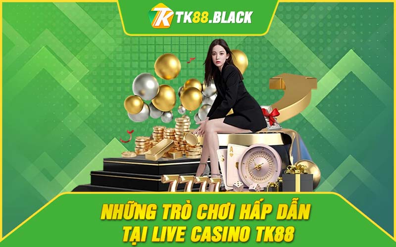 Những trò chơi hấp dẫn tại live casino TK88 Những trò chơi hấp dẫn tại live casino TK88